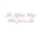 AFGHAN WHIGS - What Jail Is Like CD