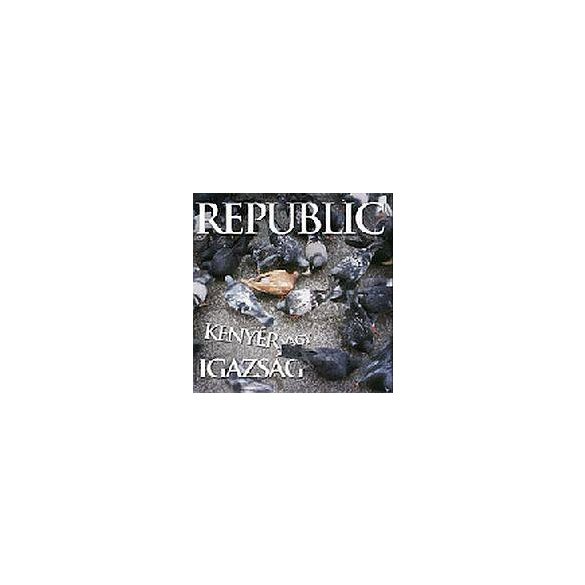 REPUBLIC - Kenyér Vagy Igazság CD